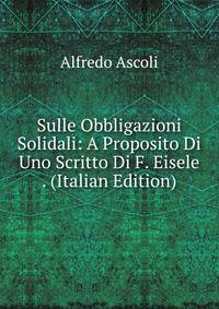 Sulle Obbligazioni Solidali: A Proposito Di Uno Scritto Di F. Eisele . (Italian Edition)
