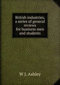 British industries, a series of general reviews for business men and students