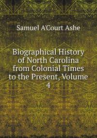 Biographical History of North Carolina from Colonial Times to the Present, Volume 4