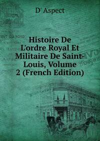 Histoire De L'ordre Royal Et Militaire De Saint-Louis, Volume 2 (French Edition)