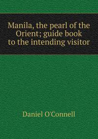 Manila, the pearl of the Orient; guide book to the intending visitor