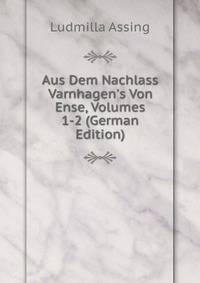 Aus Dem Nachlass Varnhagen's Von Ense, Volumes 1-2 (German Edition)