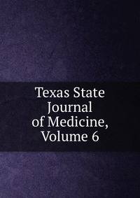Texas State Journal of Medicine, Volume 6