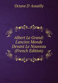 Albert Le Grand: L'ancien Monde Devant Le Nouveau (French Edition)