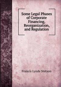 Some Legal Phases of Corporate Financing, Reorganization, and Regulation