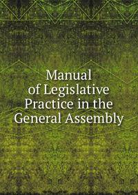 Manual of Legislative Practice in the General Assembly