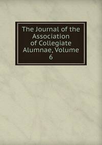 The Journal of the Association of Collegiate Alumnae, Volume 6