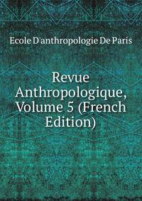 Revue Anthropologique, Volume 5 (French Edition)