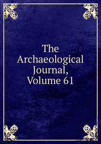 The Archaeological Journal, Volume 61