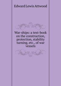 War-ships: a text-book on the construction, protection, stability turning, etc., of war vessels