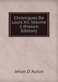Chroniques De Louis Xii, Volume 2 (French Edition)