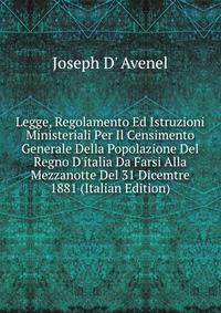 Legge, Regolamento Ed Istruzioni Ministeriali Per Il Censimento Generale Della Popolazione Del Regno D'italia Da Farsi Alla Mezzanotte Del 31 Dicemtre 1881 (Italian Edition)