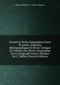 Grands Et Petits Geographes Grecs Et Latins: Esquisse Bibliographique Et Revue Critique Du Volume Des Petits Geographes Grecs Geographi Graeci Minores De C. Muller (French Edition)