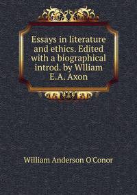 Essays in literature and ethics. Edited with a biographical introd. by Wlliam E.A. Axon