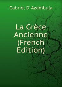 La Grece Ancienne (French Edition)