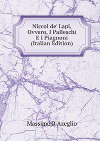 Niccol de' Lapi, Ovvero, I Palleschi E I Piagnoni (Italian Edition)