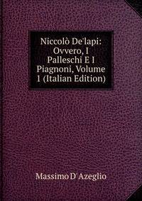 Niccol? De'lapi: Ovvero, I Palleschi E I Piagnoni, Volume 1 (Italian Edition)