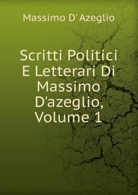 Scritti Politici E Letterari Di Massimo D'azeglio, Volume 1
