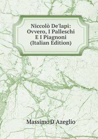 Niccol? De'lapi: Ovvero, I Palleschi E I Piagnoni (Italian Edition)