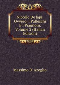 Niccol? De'lapi: Ovvero, I Palleschi E I Piagnoni, Volume 2 (Italian Edition)