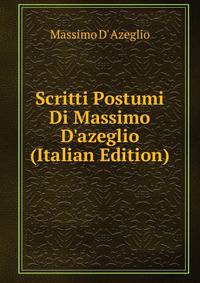 Scritti Postumi Di Massimo D'azeglio (Italian Edition)
