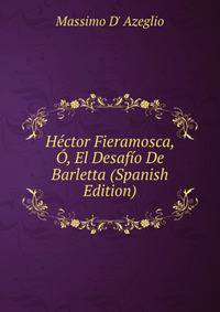 Hector Fieramosca, O, El Desafio De Barletta (Spanish Edition)
