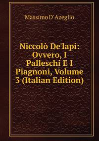 Niccol? De'lapi: Ovvero, I Palleschi E I Piagnoni, Volume 3 (Italian Edition)
