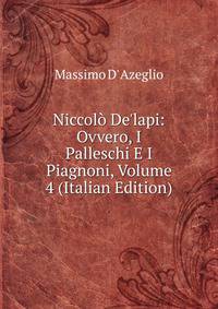 Niccol? De'lapi: Ovvero, I Palleschi E I Piagnoni, Volume 4 (Italian Edition)