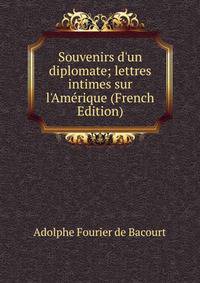 Souvenirs d'un diplomate; lettres intimes sur l'Am?rique (French Edition)