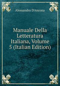 Manuale Della Letteratura Italiana, Volume 5 (Italian Edition)