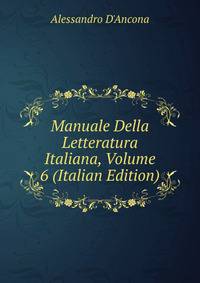 Manuale Della Letteratura Italiana, Volume 6 (Italian Edition)