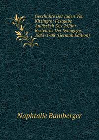 Geschichte Der Juden Von Kitzingen: Festgabe Anlasslich Des 25Jahr. Bestehens Der Synagoge, 1883-1908 (German Edition)