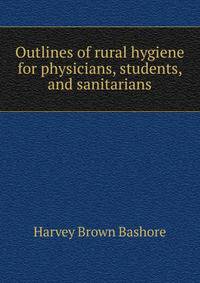 Outlines of rural hygiene for physicians, students, and sanitarians