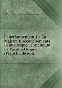 Fonctionnement De La Maison D'accouchements Baudelocque Clinique De La Facult? Dirig?e (French Edition)
