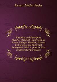 Historical and Descriptive Sketches of Suffolk County and Its Towns, Villages, Hamlets, Scenery, Institutions, and Important Enterprises: With a . from Its First Settlement by Europeans