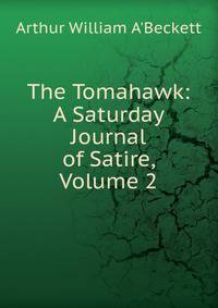 The Tomahawk: A Saturday Journal of Satire, Volume 2