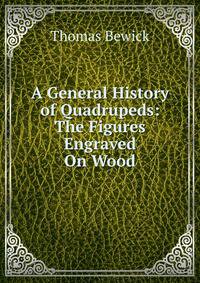 A General History of Quadrupeds: The Figures Engraved On Wood