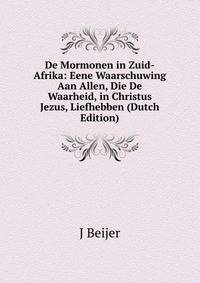 De Mormonen in Zuid-Afrika: Eene Waarschuwing Aan Allen, Die De Waarheid, in Christus Jezus, Liefhebben (Dutch Edition)