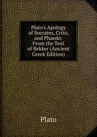 Plato's Apology of Socrates, Crito, and Phaedo: From the Text of Bekker (Ancient Greek Edition)