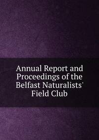Annual Report and Proceedings of the Belfast Naturalists' Field Club