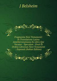 Fragmenta Novi Testamenti: In Translatione Latina Antehieronymiana Ex Libro Qui Vocatur : Speculum : Eruit Et Ordine Librorum Novi Testamenti : Exposuit (Italian Edition)
