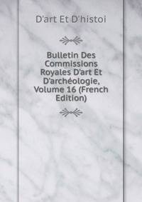 Bulletin Des Commissions Royales D'art Et D'arch?ologie, Volume 16 (French Edition)
