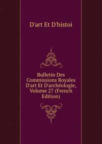 Bulletin Des Commissions Royales D'art Et D'arch?ologie, Volume 27 (French Edition)