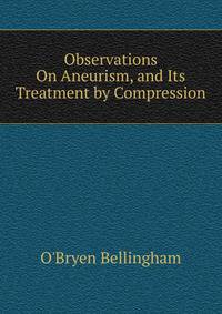 Observations On Aneurism, and Its Treatment by Compression
