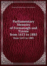 Parliamentary Memoirs of Fermanagh and Tyrone, from 1613 to 1885