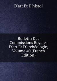 Bulletin Des Commissions Royales D'art Et D'arch?ologie, Volume 40 (French Edition)
