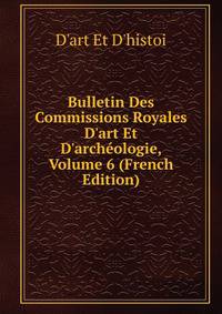 Bulletin Des Commissions Royales D'art Et D'arch?ologie, Volume 6 (French Edition)