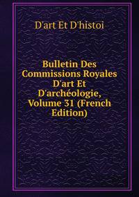 Bulletin Des Commissions Royales D'art Et D'arch?ologie, Volume 31 (French Edition)