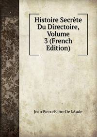 Histoire Secrete Du Directoire, Volume 3 (French Edition)