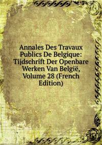 Annales Des Travaux Publics De Belgique: Tijdschrift Der Openbare Werken Van Belgie, Volume 28 (French Edition)